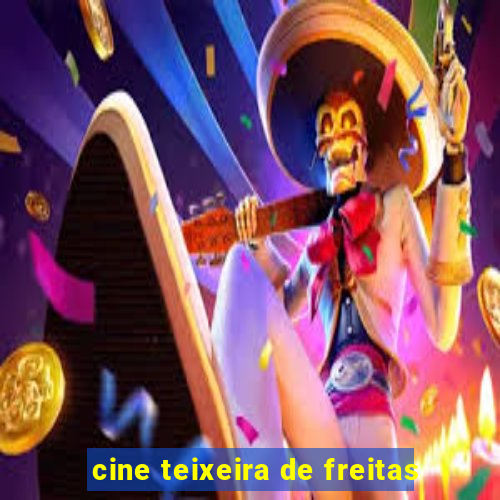 cine teixeira de freitas